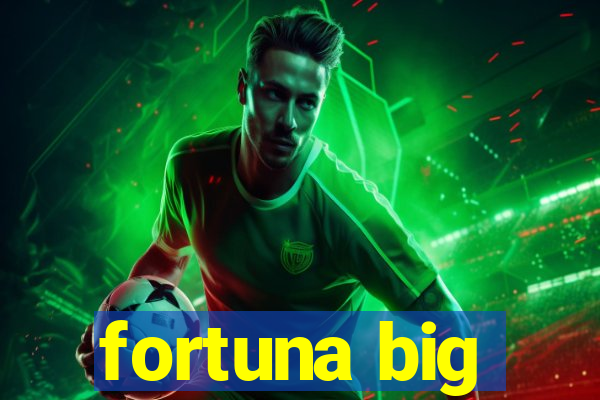 fortuna big