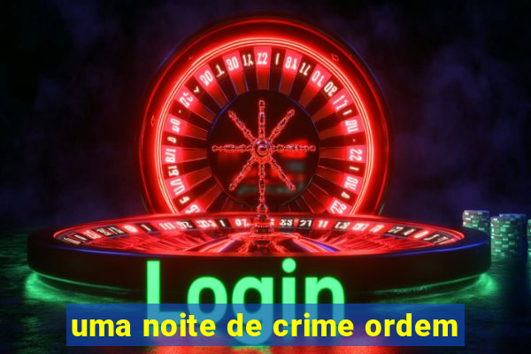 uma noite de crime ordem