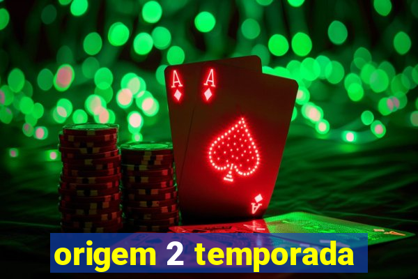 origem 2 temporada