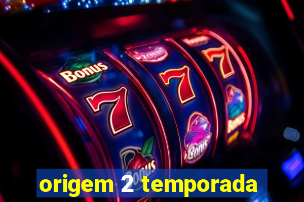 origem 2 temporada