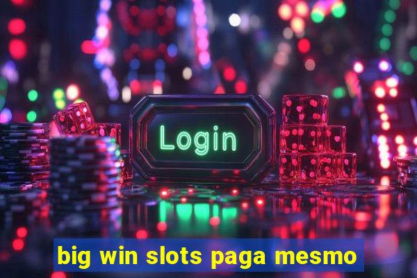 big win slots paga mesmo