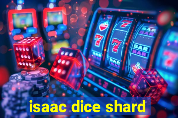 isaac dice shard