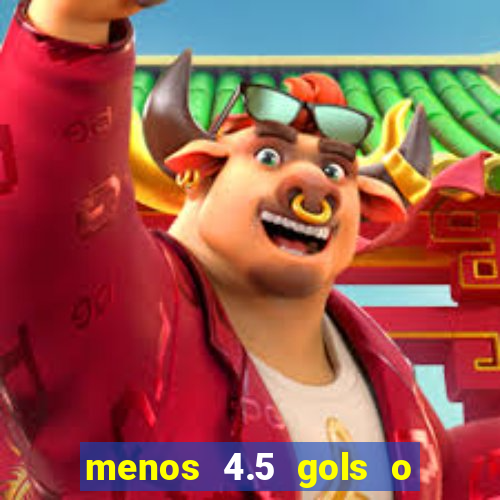 menos 4.5 gols o que significa