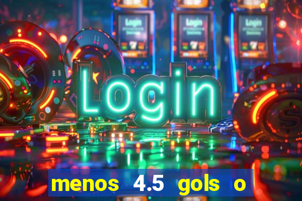 menos 4.5 gols o que significa