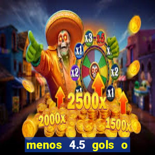 menos 4.5 gols o que significa