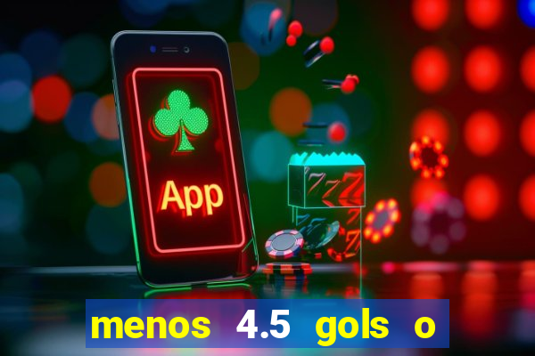 menos 4.5 gols o que significa