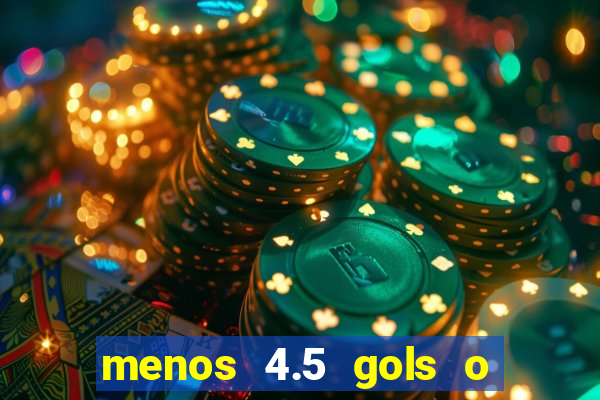 menos 4.5 gols o que significa