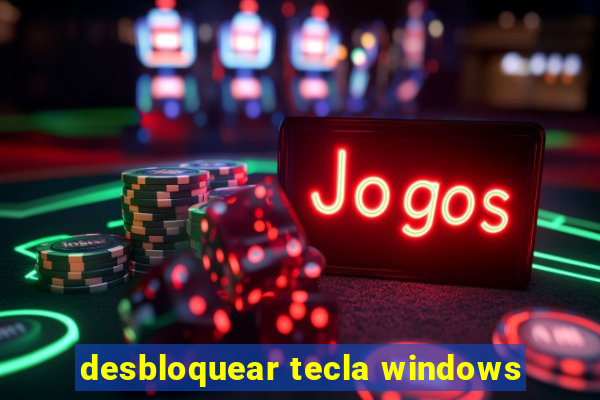 desbloquear tecla windows