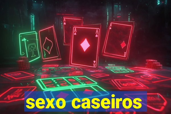 sexo caseiros