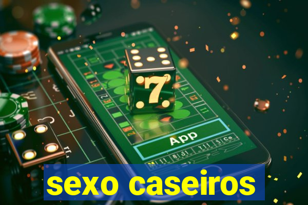 sexo caseiros