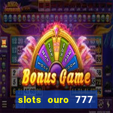 slots ouro 777 play store