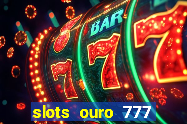 slots ouro 777 play store