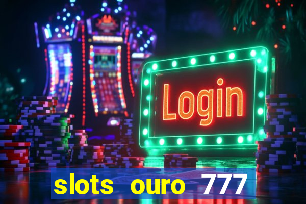 slots ouro 777 play store