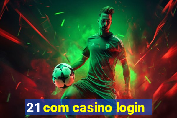 21 com casino login