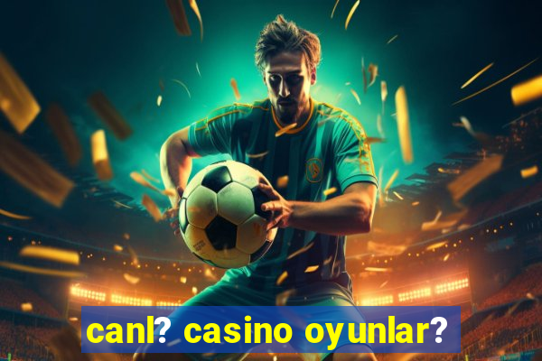 canl? casino oyunlar?