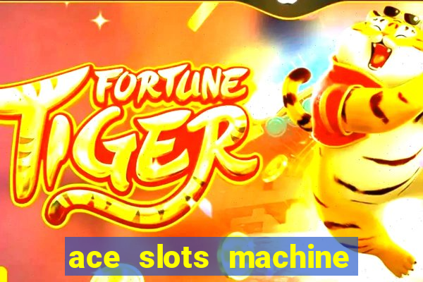 ace slots machine casino ii