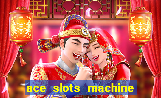 ace slots machine casino ii