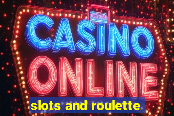 slots and roulette