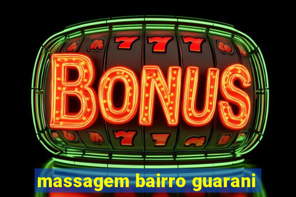 massagem bairro guarani