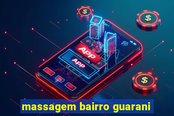 massagem bairro guarani