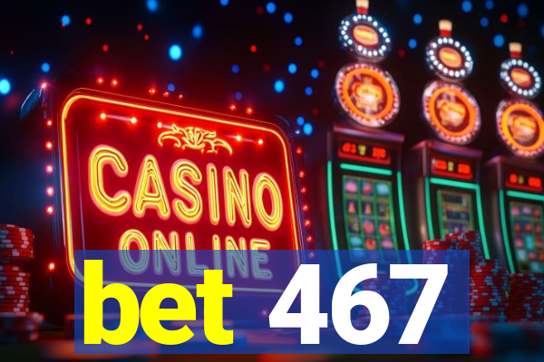 bet 467