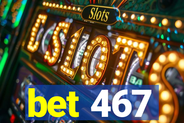 bet 467