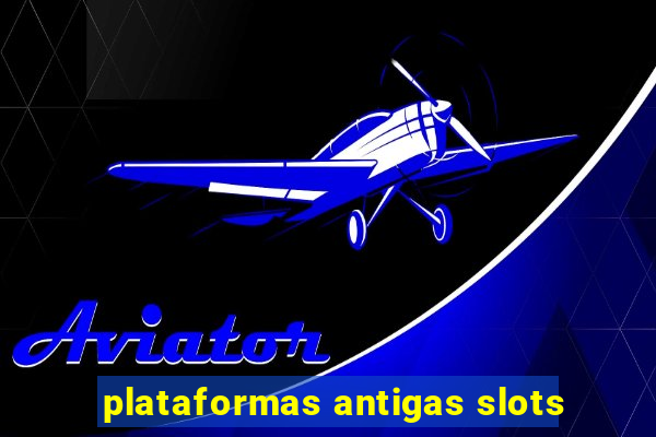 plataformas antigas slots