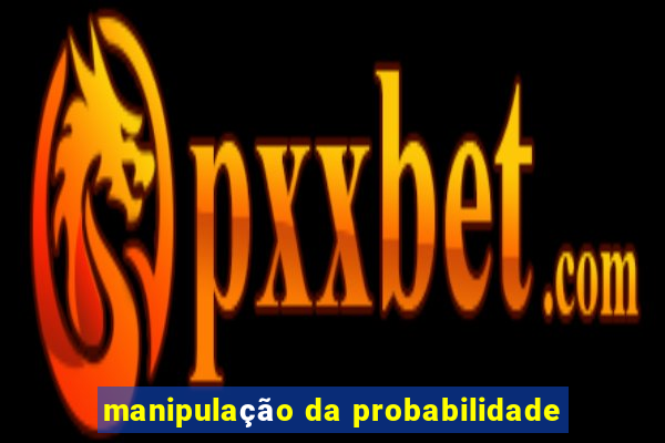 manipulação da probabilidade