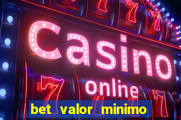 bet valor minimo de deposito