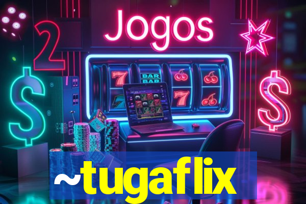 ~tugaflix