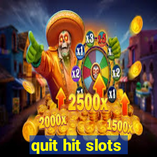 quit hit slots