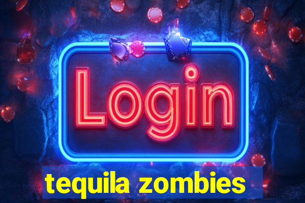 tequila zombies