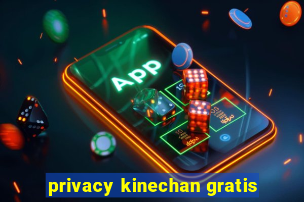 privacy kinechan gratis