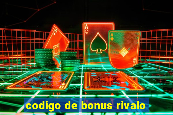 codigo de bonus rivalo