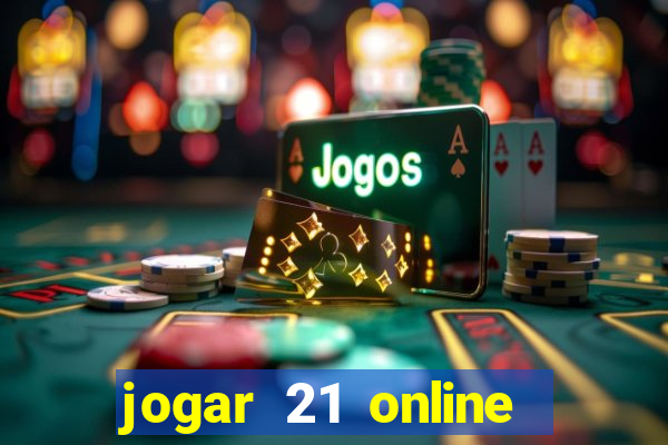 jogar 21 online valendo dinheiro