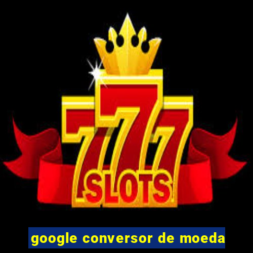 google conversor de moeda