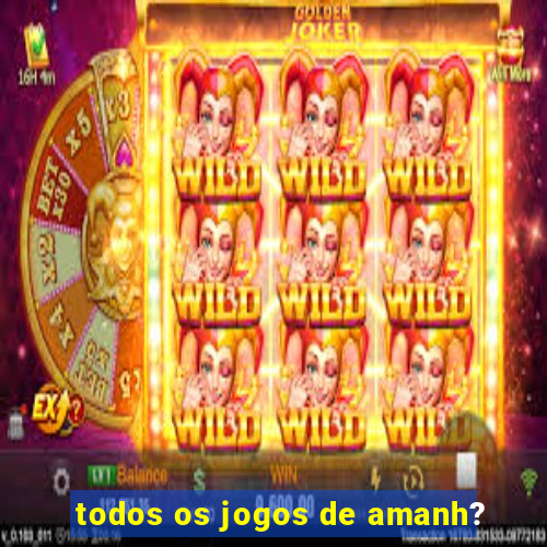 todos os jogos de amanh?