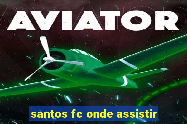 santos fc onde assistir