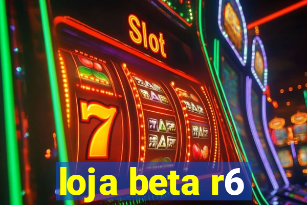 loja beta r6