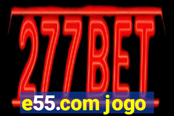 e55.com jogo