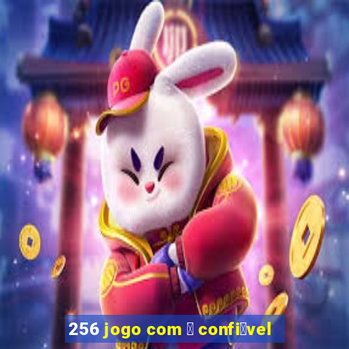 256 jogo com 茅 confi谩vel