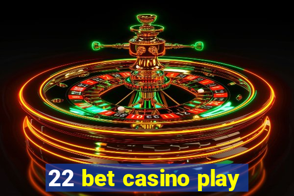 22 bet casino play