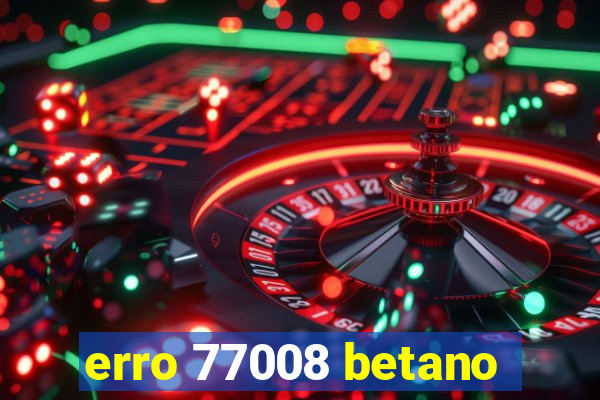 erro 77008 betano