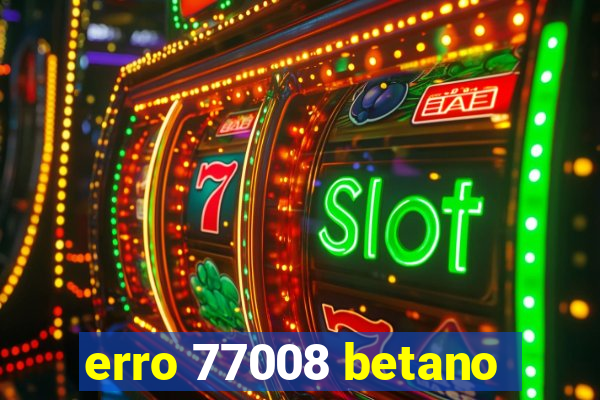 erro 77008 betano