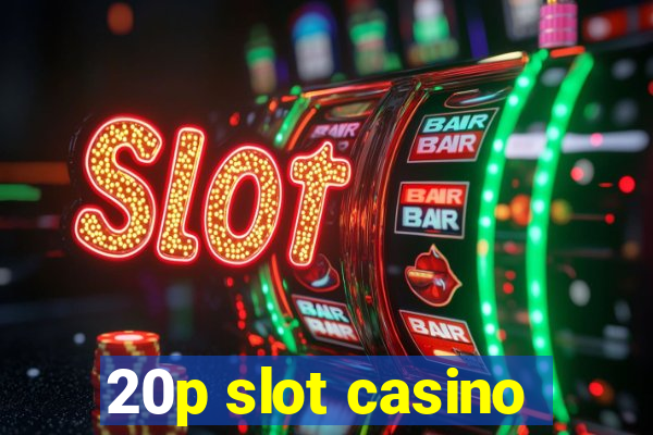 20p slot casino