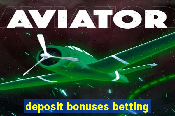 deposit bonuses betting