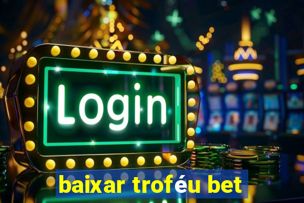 baixar troféu bet