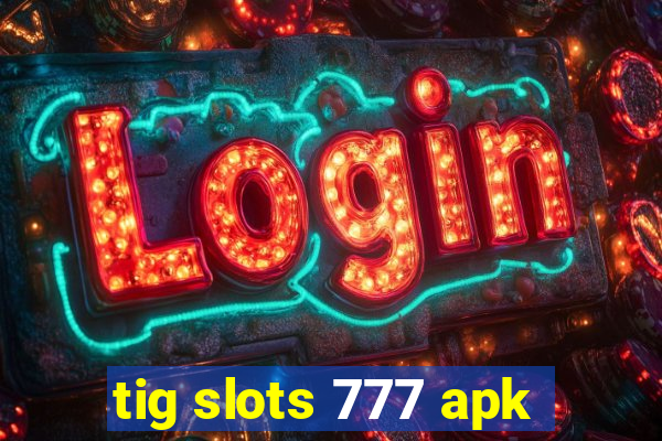 tig slots 777 apk