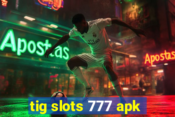 tig slots 777 apk