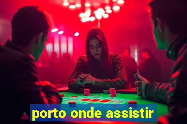 porto onde assistir